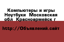 Компьютеры и игры Ноутбуки. Московская обл.,Красноармейск г.